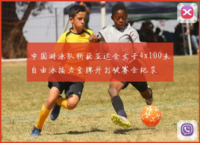 中国游泳队斩获亚运会女子4x100米自由泳接力金牌并打破赛会纪录