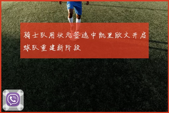 骑士队用状元签选中凯里欧文开启球队重建新阶段